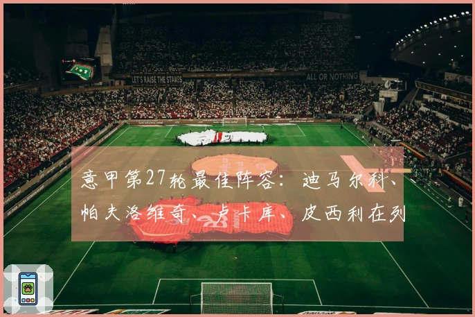 意甲第27轮最佳阵容：迪马尔科、帕夫洛维奇、卢卡库、皮西利在列