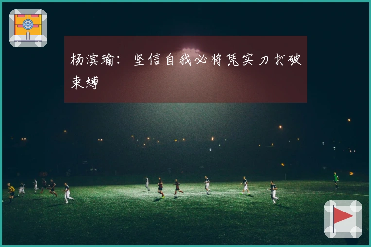 杨滨瑜：坚信自我必将凭实力打破束缚