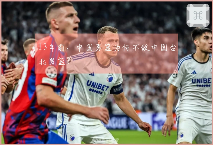 13年前，中国男篮为何不敌中国台北男篮？