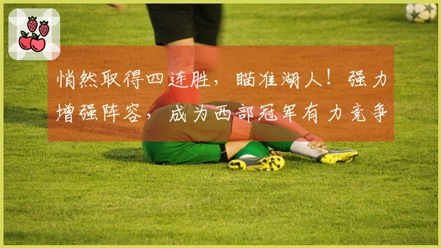 悄然取得四连胜，瞄准湖人！强力增强阵容，成为西部冠军有力竞争者