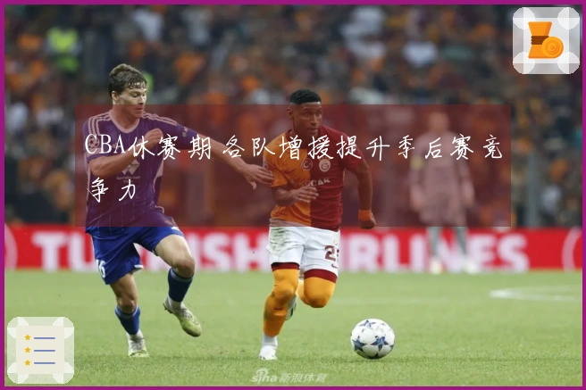 CBA休赛期 各队增援提升季后赛竞争力