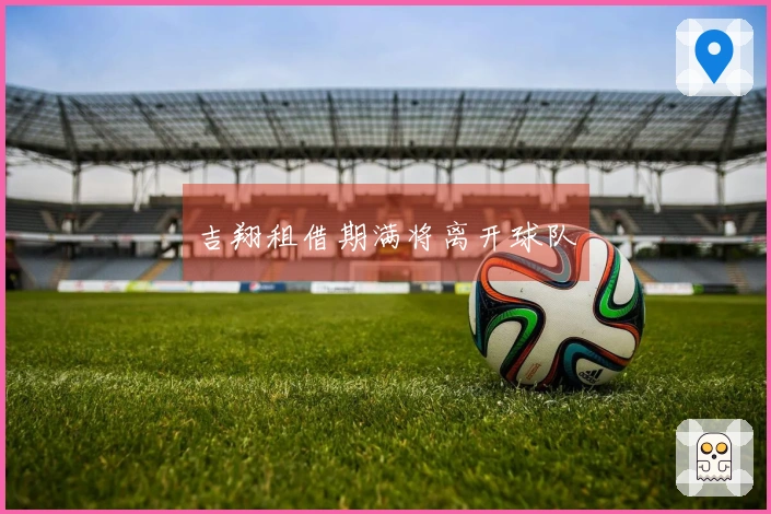 吉翔租借期满将离开球队